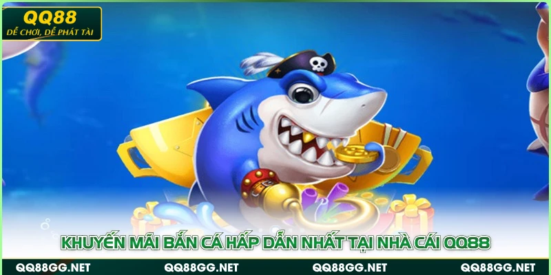 Khuyến Mãi Bắn Cá Hấp Dẫn Nhất Tại Nhà Cái QQ88